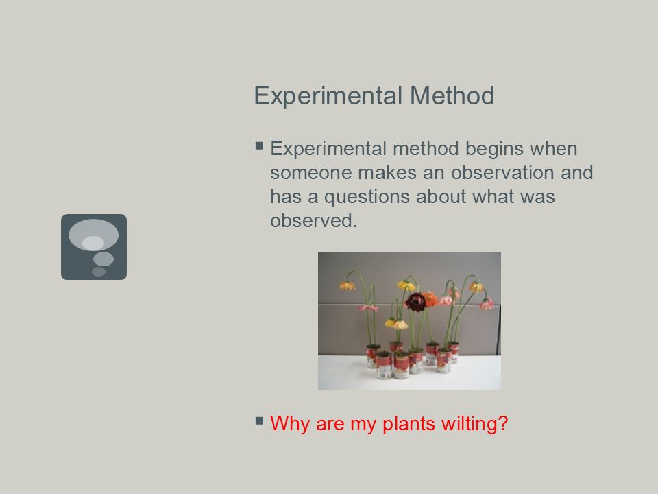  Experimental method begins when someone makes an observation and has a questions about what was observed.