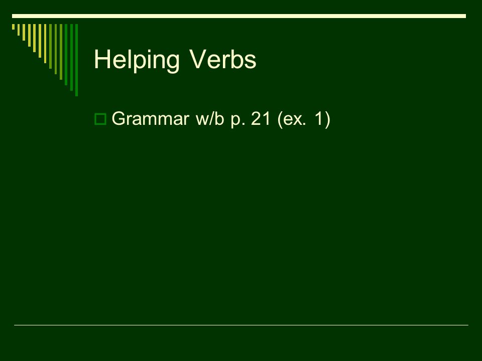 Helping Verbs  Grammar w/b p. 21 (ex. 1)