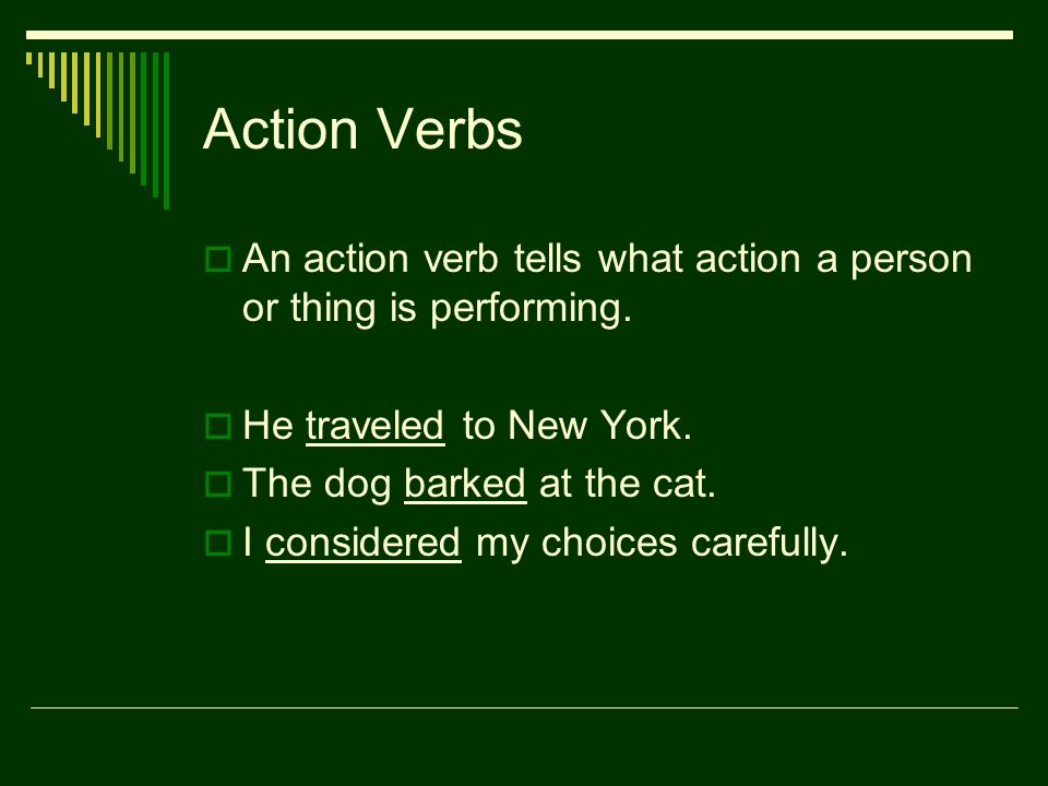 Action Verbs  An action verb tells what action a person or thing is performing.