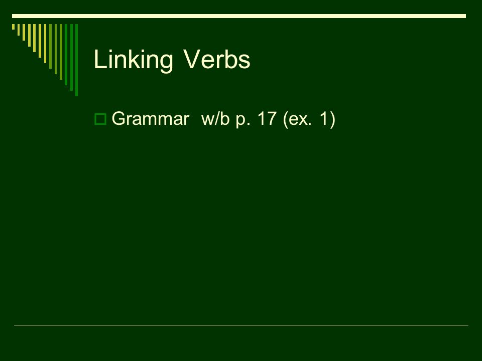 Linking Verbs  Grammar w/b p. 17 (ex. 1)