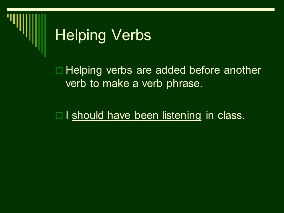 Helping Verbs  Helping verbs are added before another verb to make a verb phrase.