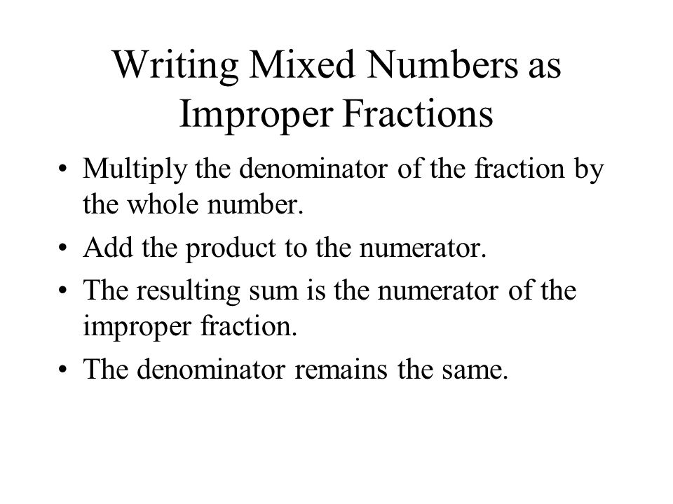 Writing Mixed Numbers as Improper Fractions Multiply the denominator of the fraction by the whole number.