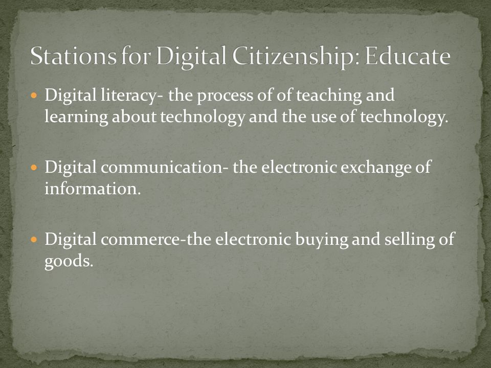 Digital literacy- the process of of teaching and learning about technology and the use of technology.