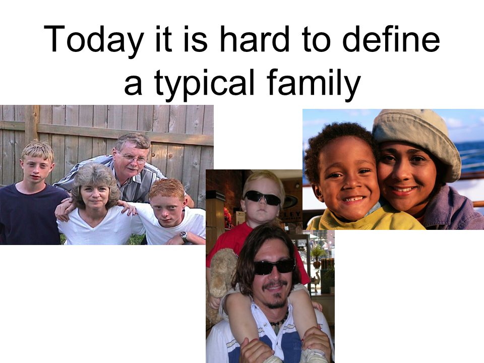 Today it is hard to define a typical family