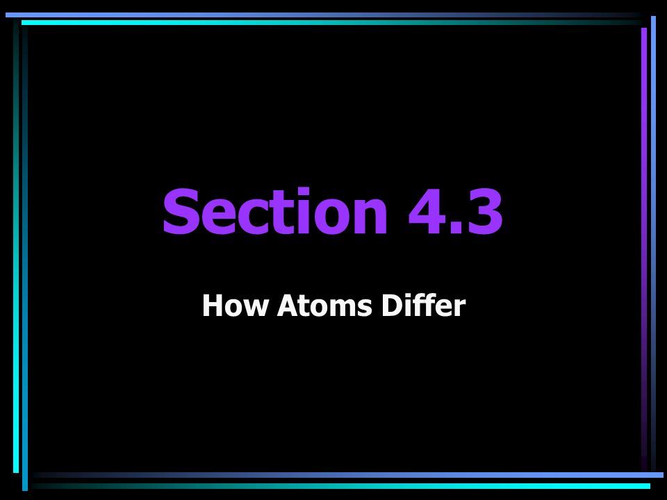 Section 4.3 How Atoms Differ
