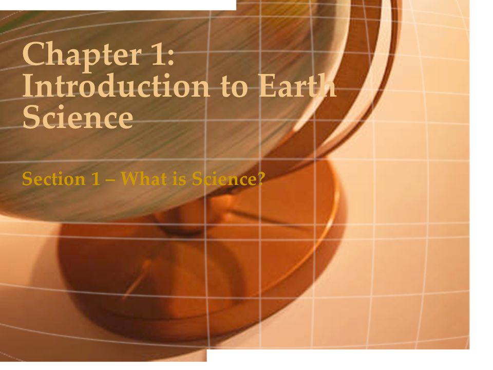 Chapter 1: Introduction to Earth Science Section 1 – What is Science