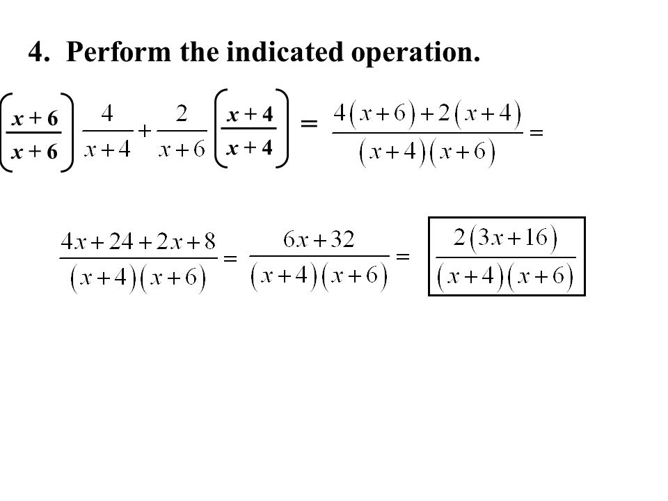 4. Perform the indicated operation. x + 4 x + 6 =