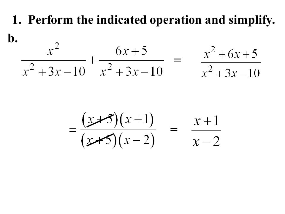 1. Perform the indicated operation and simplify. b. = =