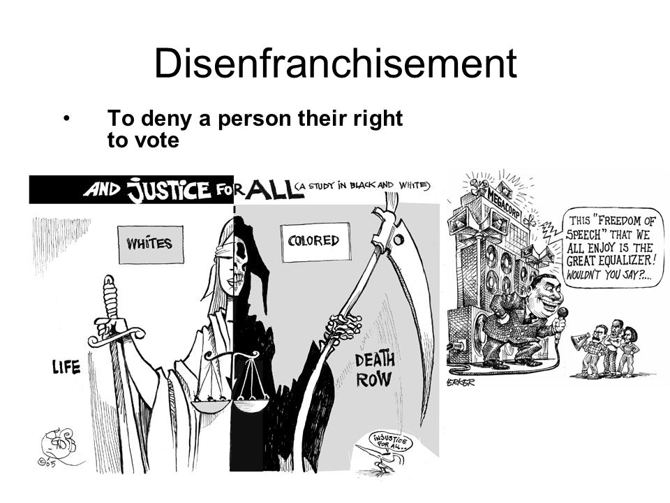 Disenfranchisement To deny a person their right to vote