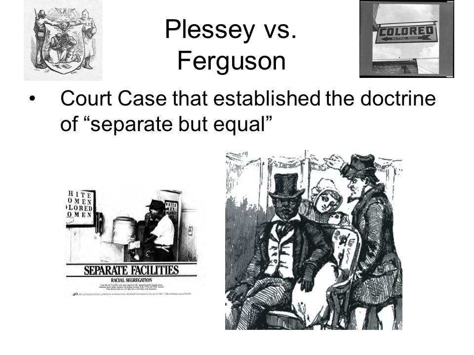 Plessey vs. Ferguson Court Case that established the doctrine of separate but equal