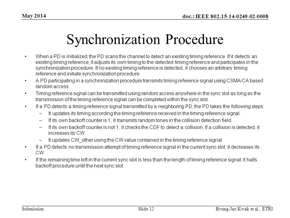 doc.: IEEE Submission May 2014 Byung-Jae Kwak et al., ETRISlide 12 Synchronization Procedure When a PD is initialized, the PD scans the channel to detect an existing timing reference.