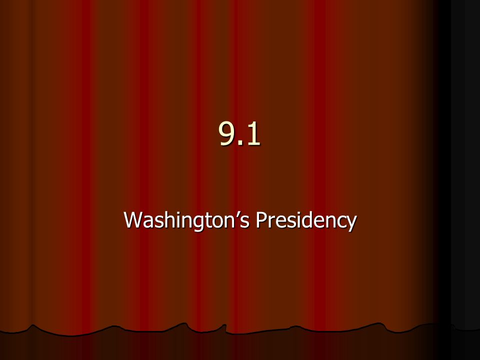 9.1 Washington’s Presidency