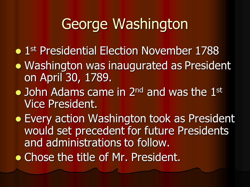 George Washington 1 st Presidential Election November st Presidential Election November 1788 Washington was inaugurated as President on April 30, 1789.