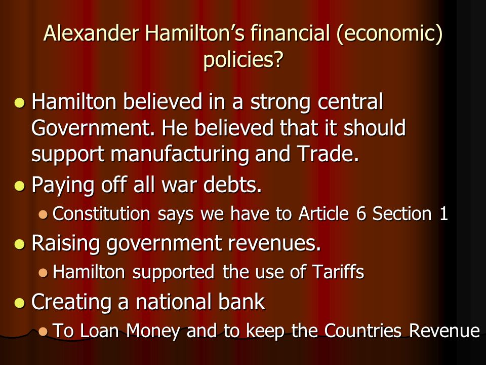 Alexander Hamilton’s financial (economic) policies.