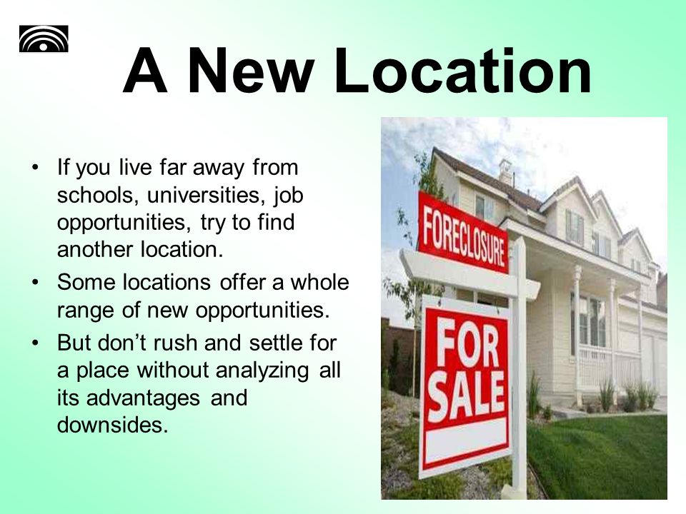 A New Location If you live far away from schools, universities, job opportunities, try to find another location.