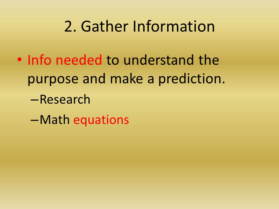 2. Gather Information Info needed to understand the purpose and make a prediction.