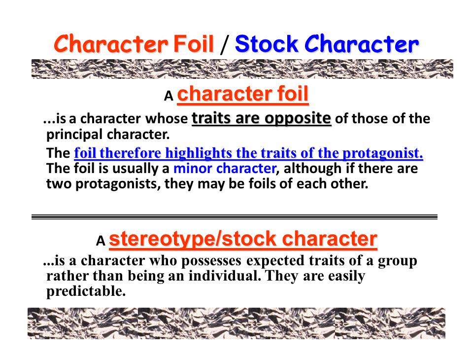 Character FoilStock Character Character Foil / Stock Character character foil A character foil traits are opposite...is a character whose traits are opposite of those of the principal character.