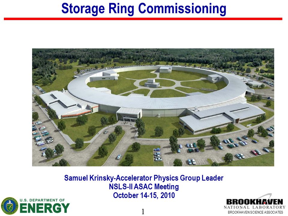 1 BROOKHAVEN SCIENCE ASSOCIATES Storage Ring Commissioning Samuel Krinsky-Accelerator Physics Group Leader NSLS-II ASAC Meeting October 14-15, 2010