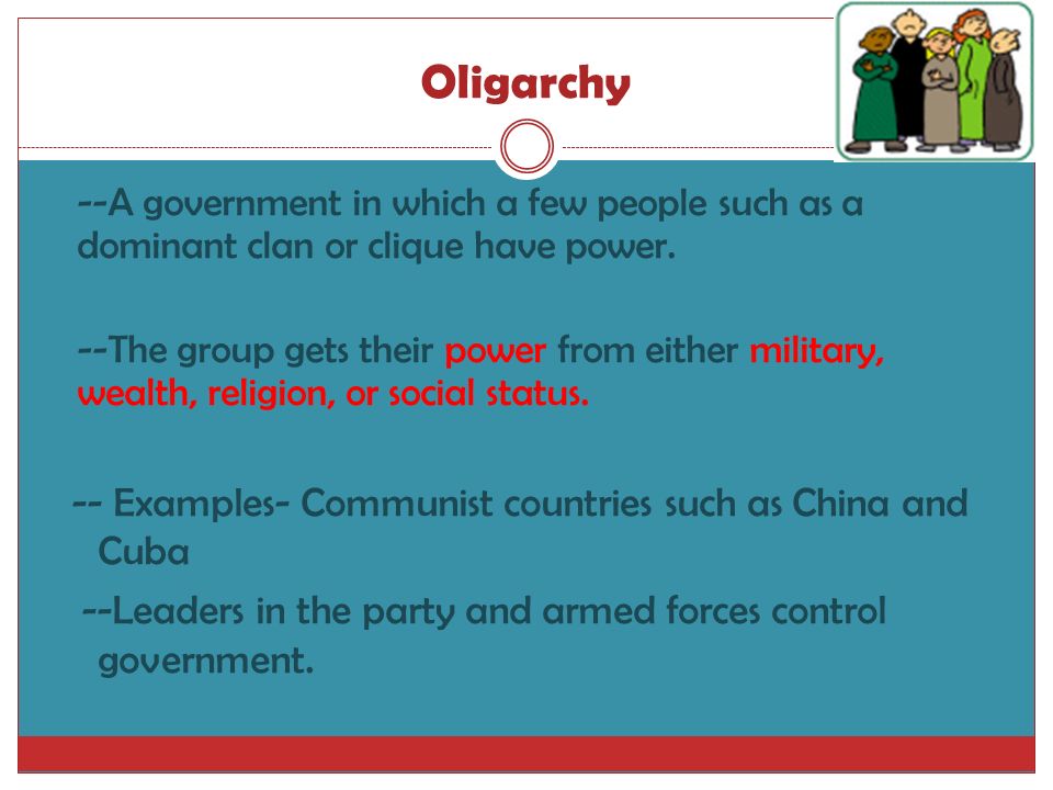 Oligarchy --A government in which a few people such as a dominant clan or clique have power.
