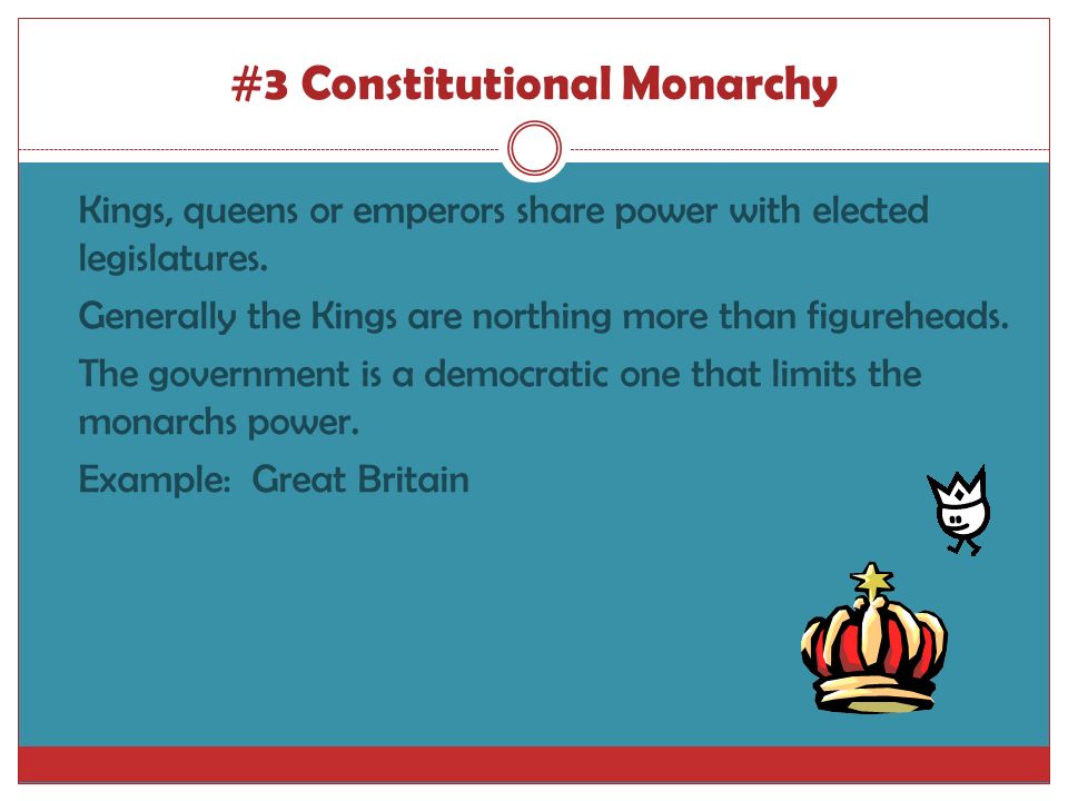 #3 Constitutional Monarchy Kings, queens or emperors share power with elected legislatures.