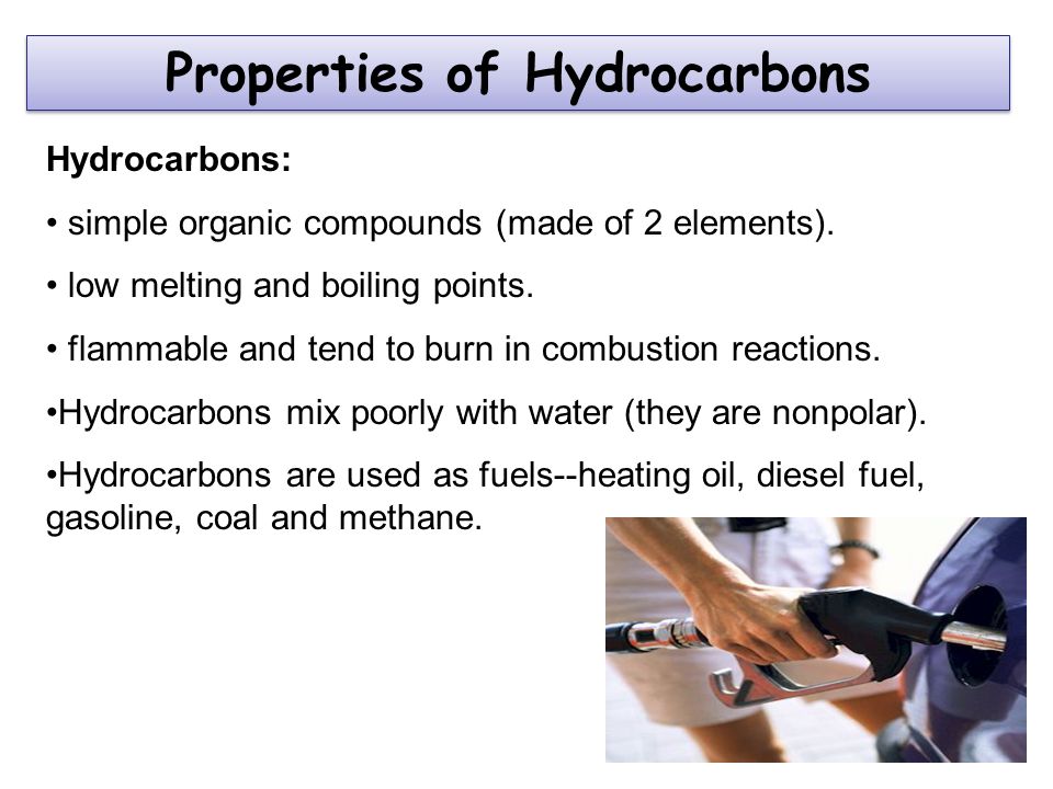 Properties of Hydrocarbons Hydrocarbons: simple organic compounds (made of 2 elements).