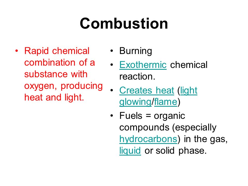 Combustion Rapid chemical combination of a substance with oxygen, producing heat and light.