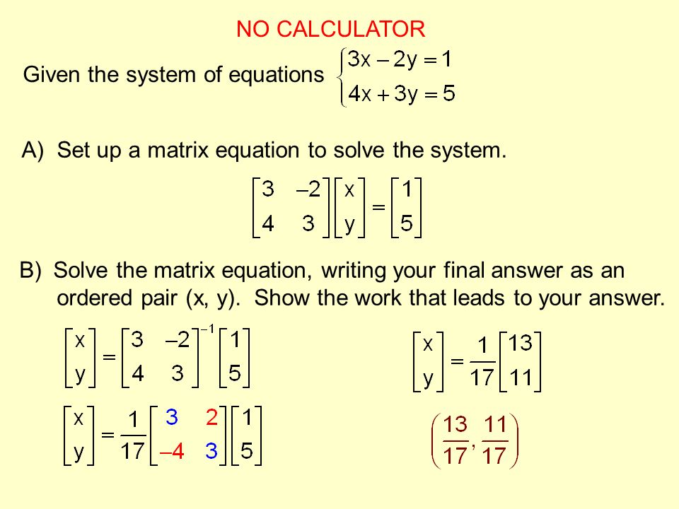 NO CALCULATOR Given the system of equations A) Set up a matrix equation to solve the system.