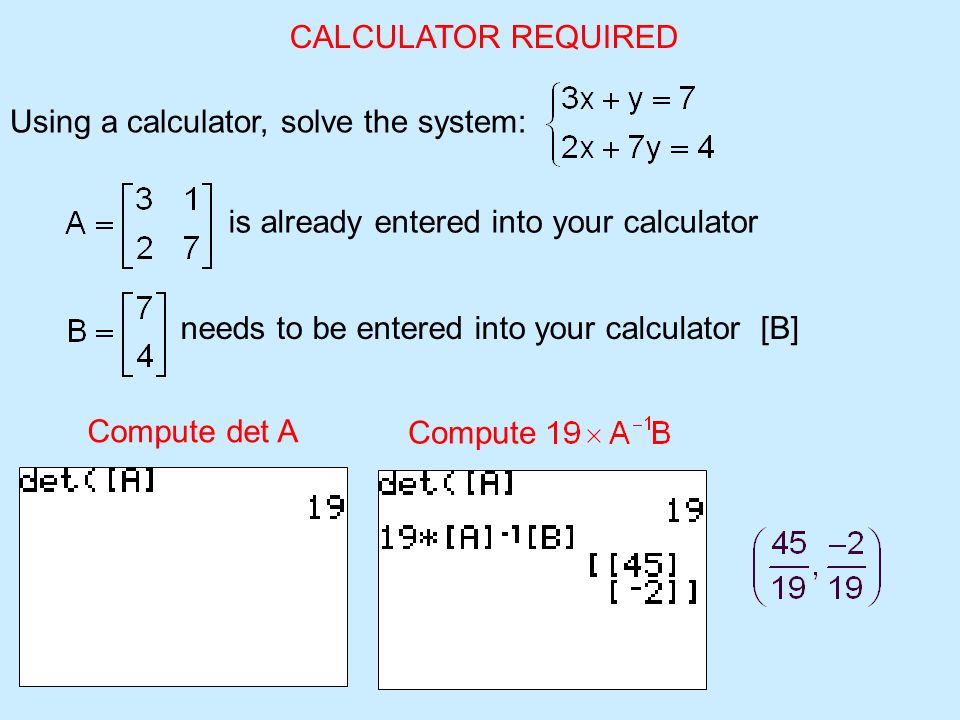CALCULATOR REQUIRED Using a calculator, solve the system: is already entered into your calculator needs to be entered into your calculator [B] Compute det A Compute