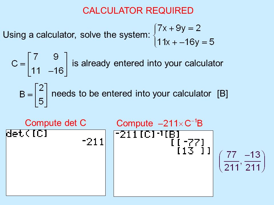 CALCULATOR REQUIRED Using a calculator, solve the system: is already entered into your calculator needs to be entered into your calculator [B] Compute det C Compute