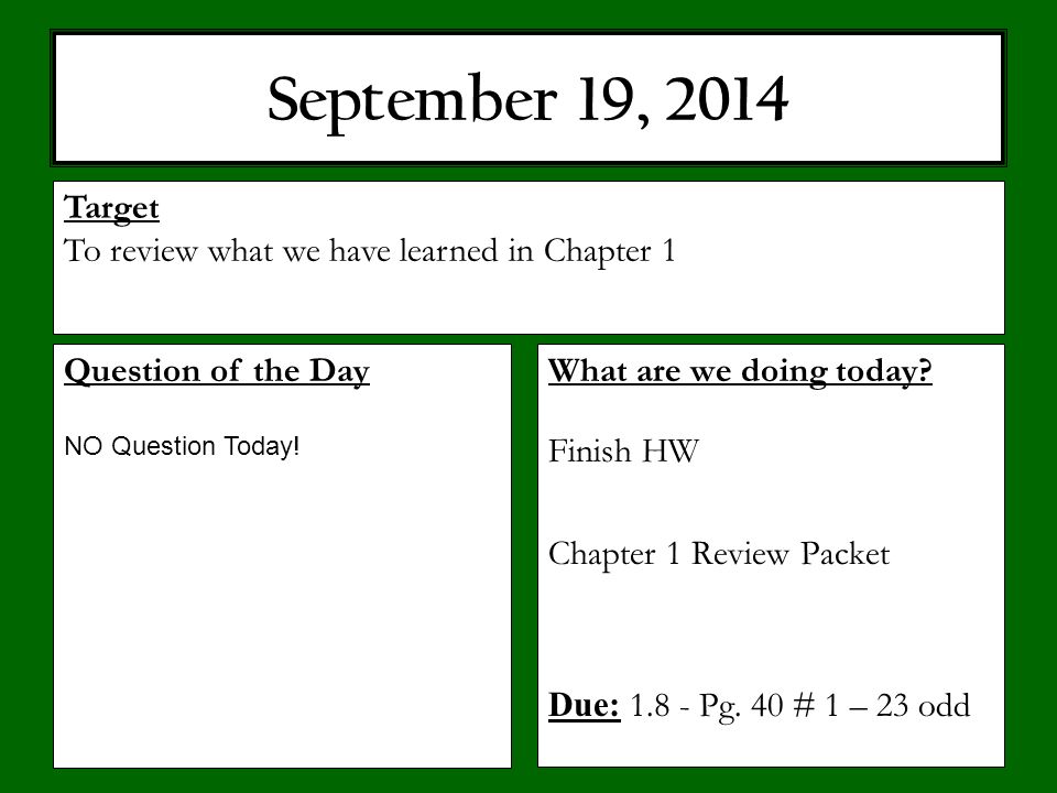 September 19, 2014 What are we doing today. Finish HW Chapter 1 Review Packet Due: Pg.