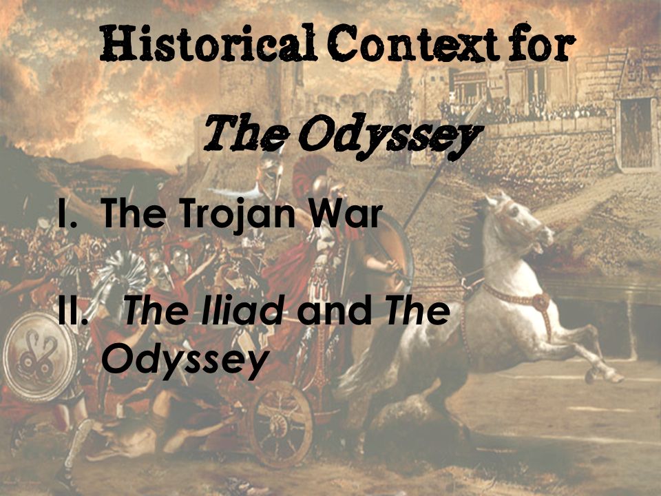 historical context for the odyssey i the trojan war ii the iliad historical context