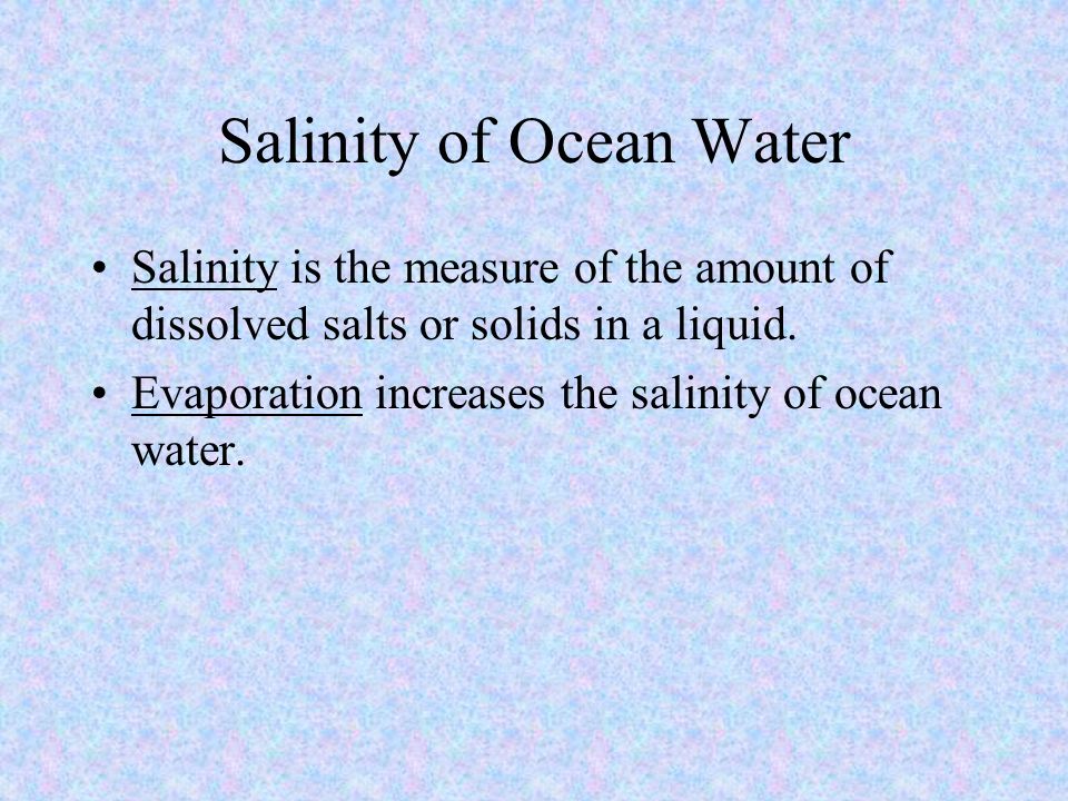 Salinity of Ocean Water Salinity is the measure of the amount of dissolved salts or solids in a liquid.