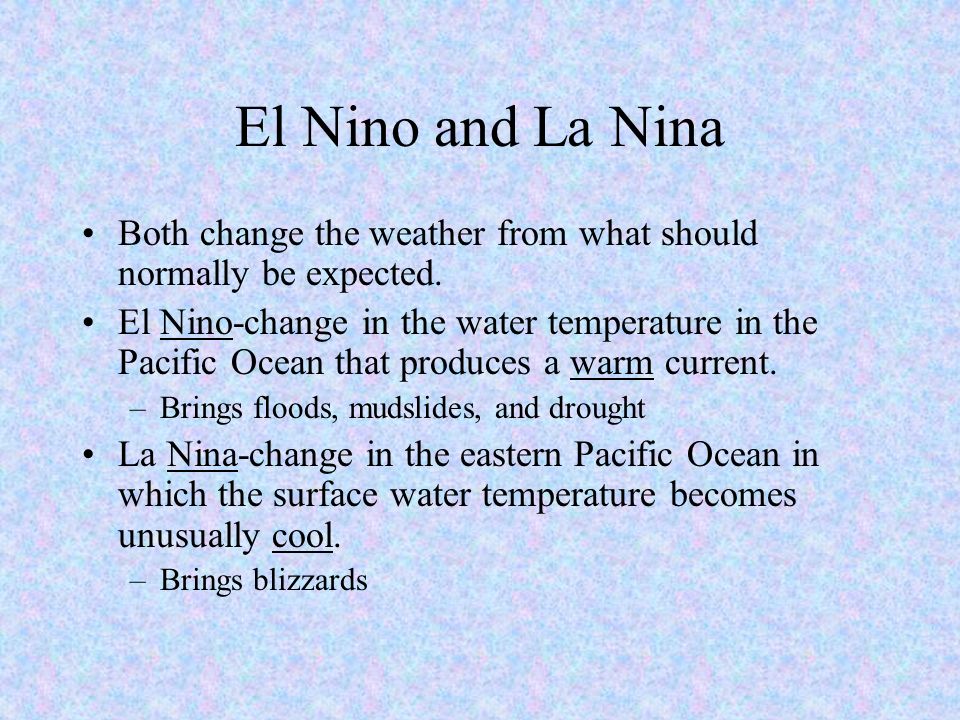 El Nino and La Nina Both change the weather from what should normally be expected.