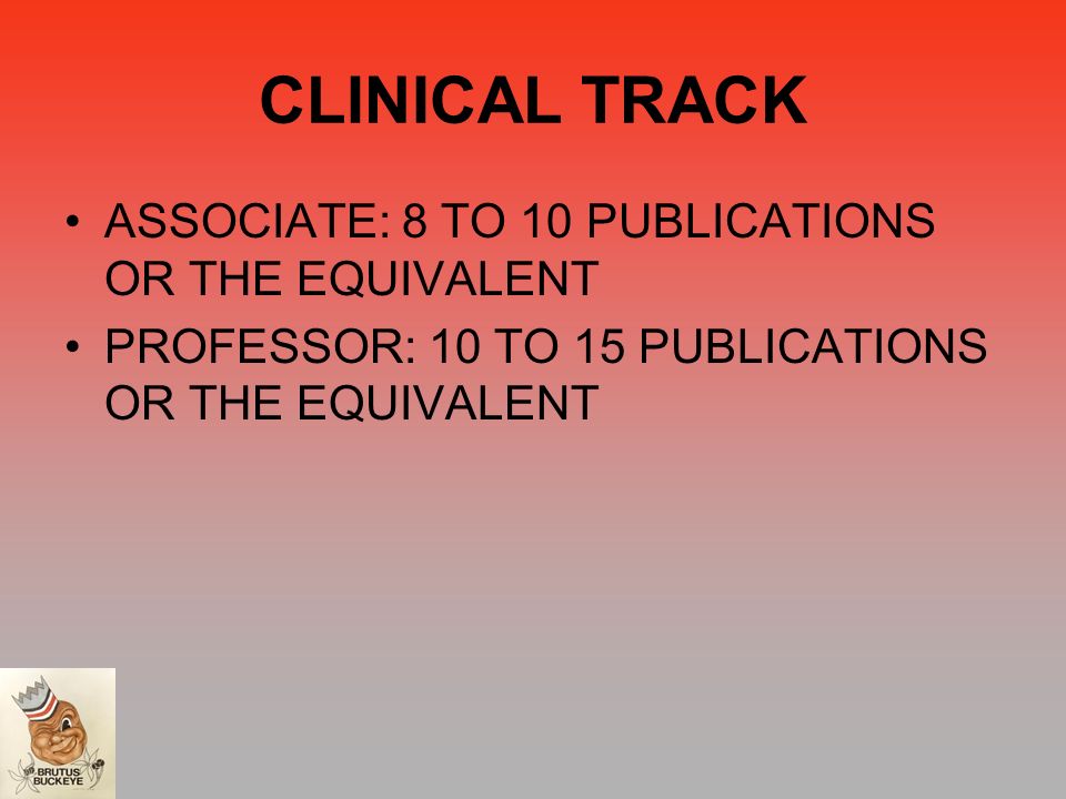 CLINICAL TRACK ASSOCIATE: 8 TO 10 PUBLICATIONS OR THE EQUIVALENT PROFESSOR: 10 TO 15 PUBLICATIONS OR THE EQUIVALENT