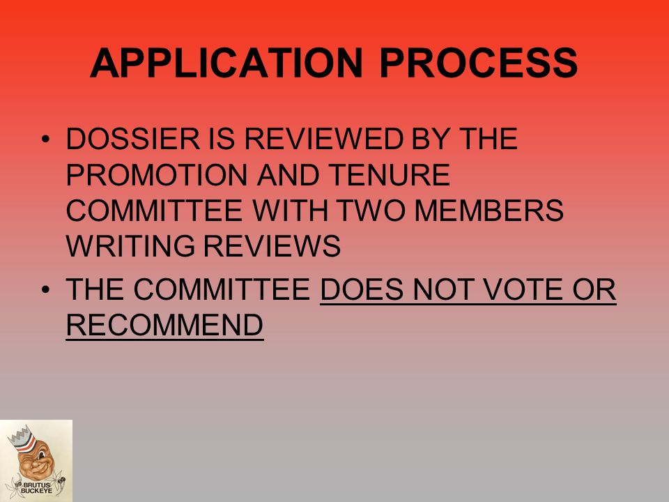 APPLICATION PROCESS DOSSIER IS REVIEWED BY THE PROMOTION AND TENURE COMMITTEE WITH TWO MEMBERS WRITING REVIEWS THE COMMITTEE DOES NOT VOTE OR RECOMMEND