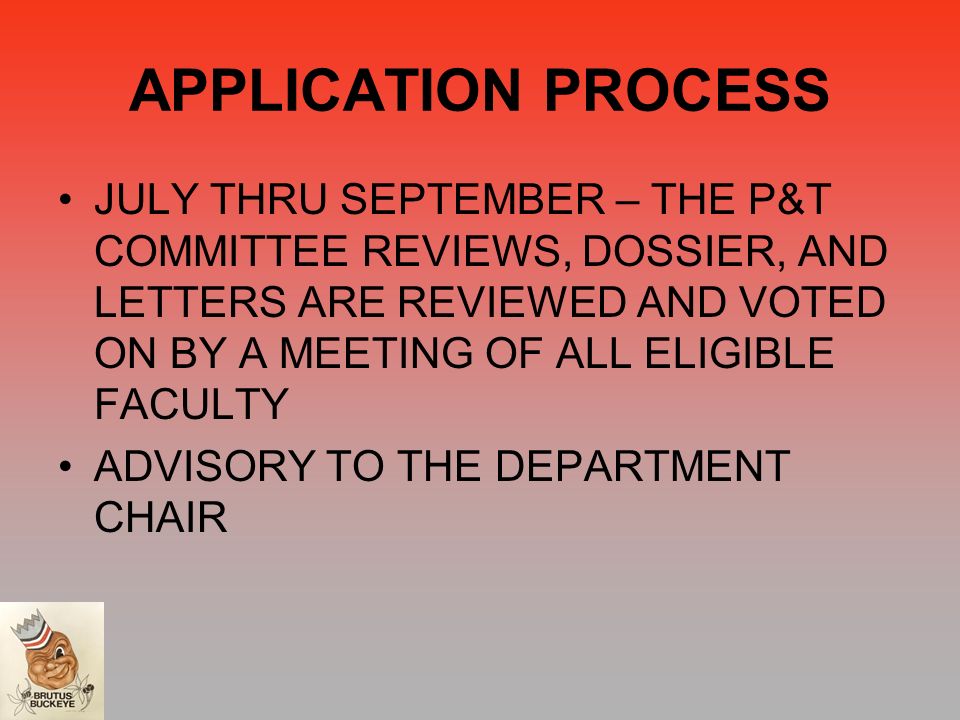 APPLICATION PROCESS JULY THRU SEPTEMBER – THE P&T COMMITTEE REVIEWS, DOSSIER, AND LETTERS ARE REVIEWED AND VOTED ON BY A MEETING OF ALL ELIGIBLE FACULTY ADVISORY TO THE DEPARTMENT CHAIR