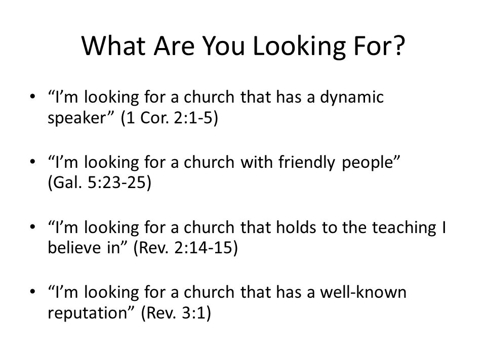 What Are You Looking For. I’m looking for a church that has a dynamic speaker (1 Cor.
