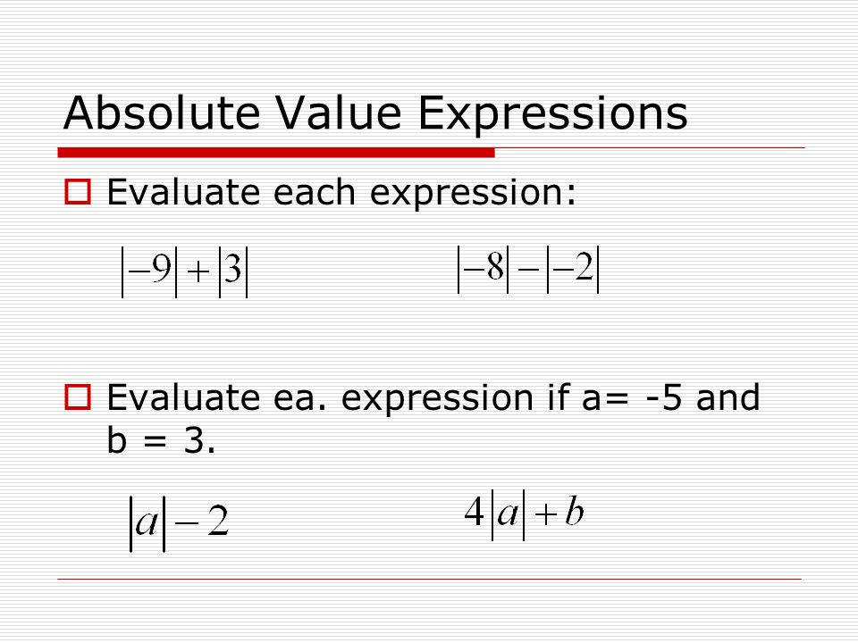 Absolute Value Expressions  Evaluate each expression:  Evaluate ea.