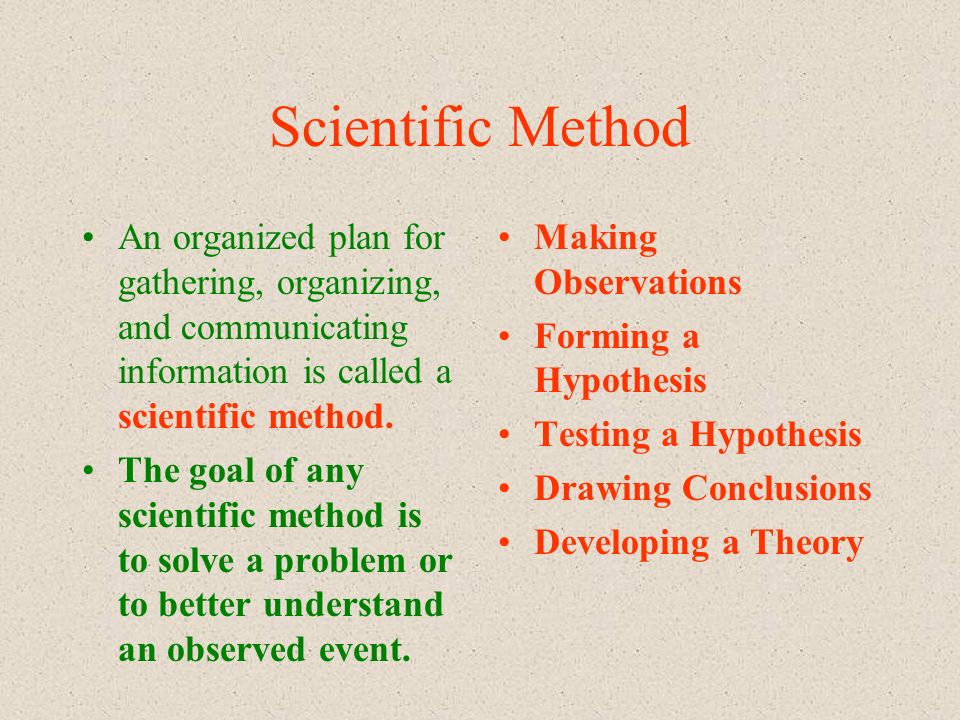 Scientific Method An organized plan for gathering, organizing, and communicating information is called a scientific method.