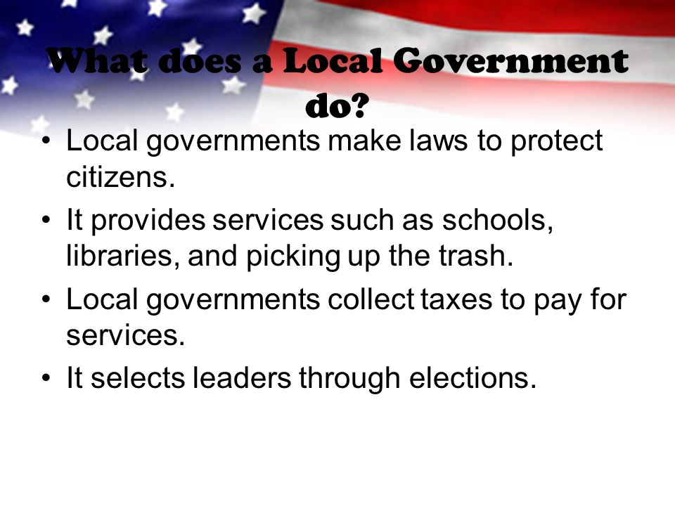 What does a Local Government do. Local governments make laws to protect citizens.