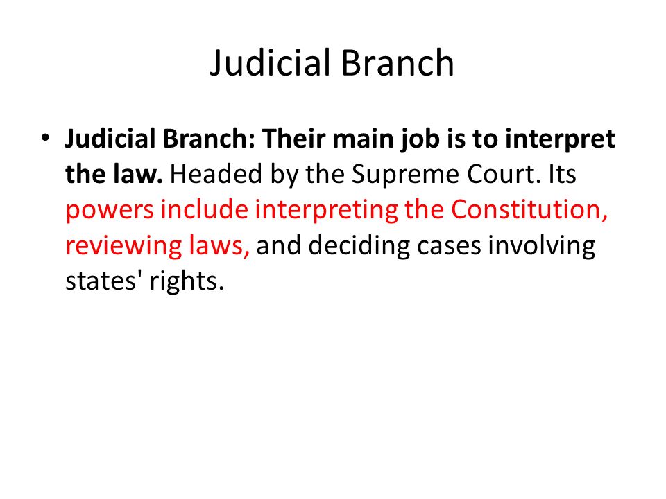 Judicial Branch Judicial Branch: Their main job is to interpret the law.