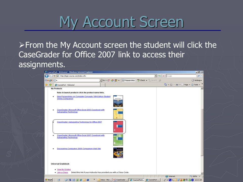 My Account Screen  From the My Account screen the student will click the CaseGrader for Office 2007 link to access their assignments.
