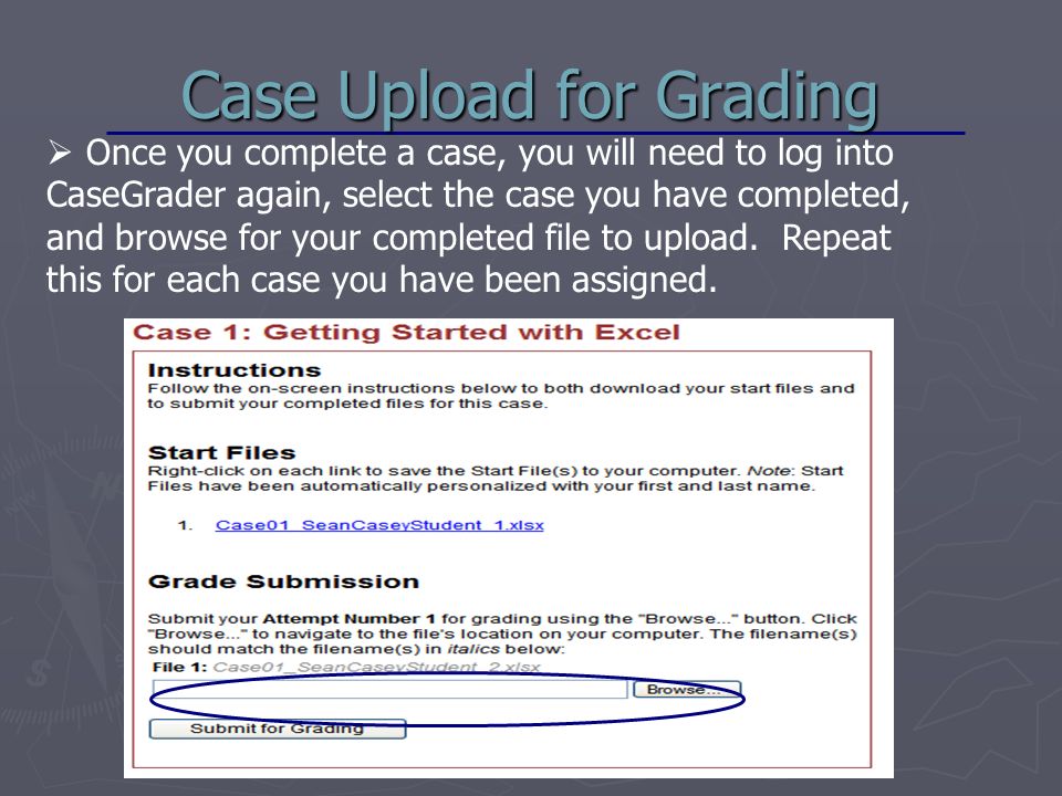  Once you complete a case, you will need to log into CaseGrader again, select the case you have completed, and browse for your completed file to upload.
