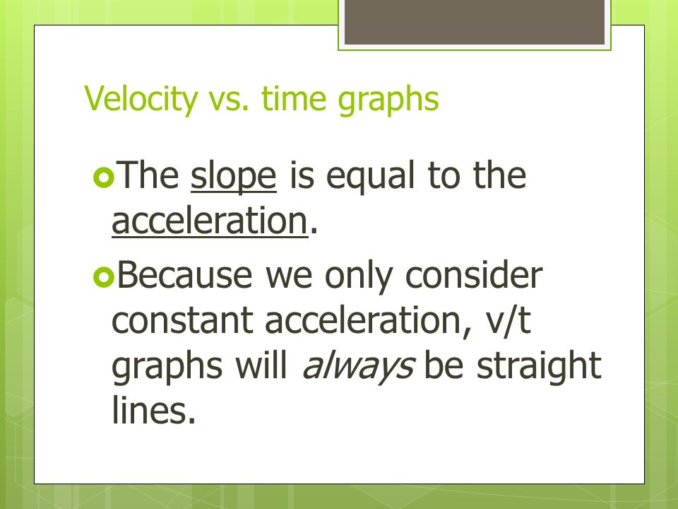  The slope is equal to the acceleration.