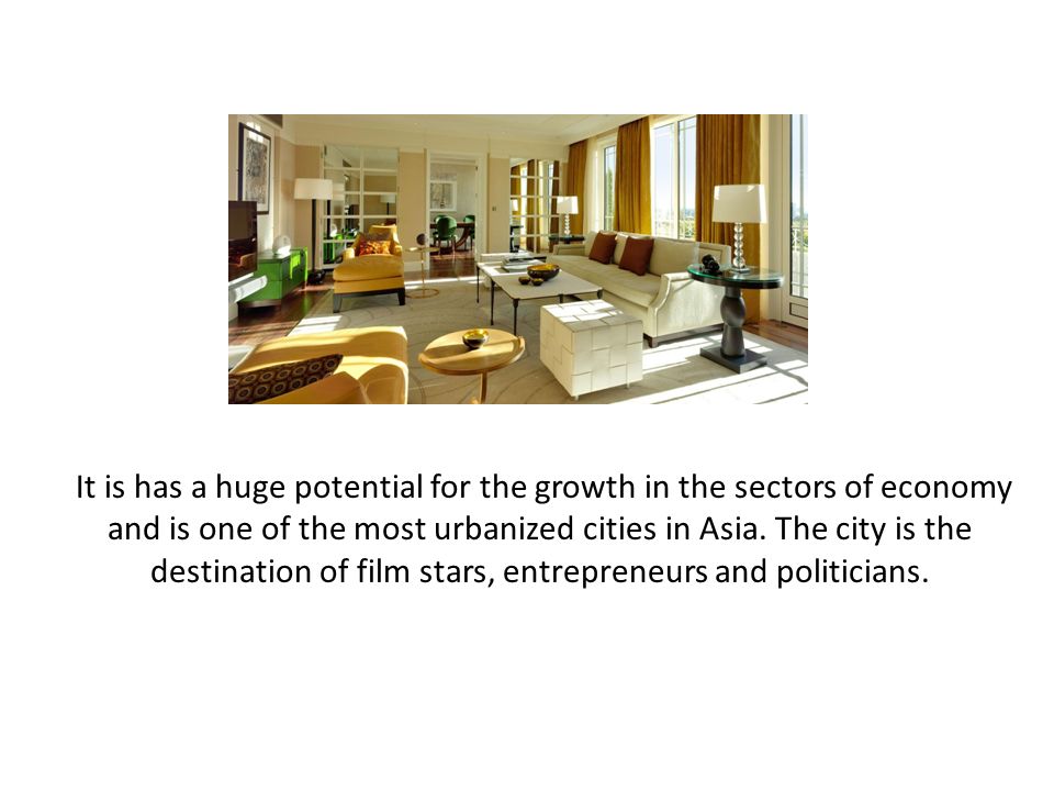 It is has a huge potential for the growth in the sectors of economy and is one of the most urbanized cities in Asia.