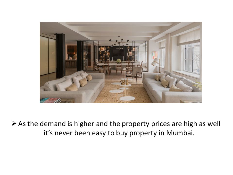  As the demand is higher and the property prices are high as well it’s never been easy to buy property in Mumbai.