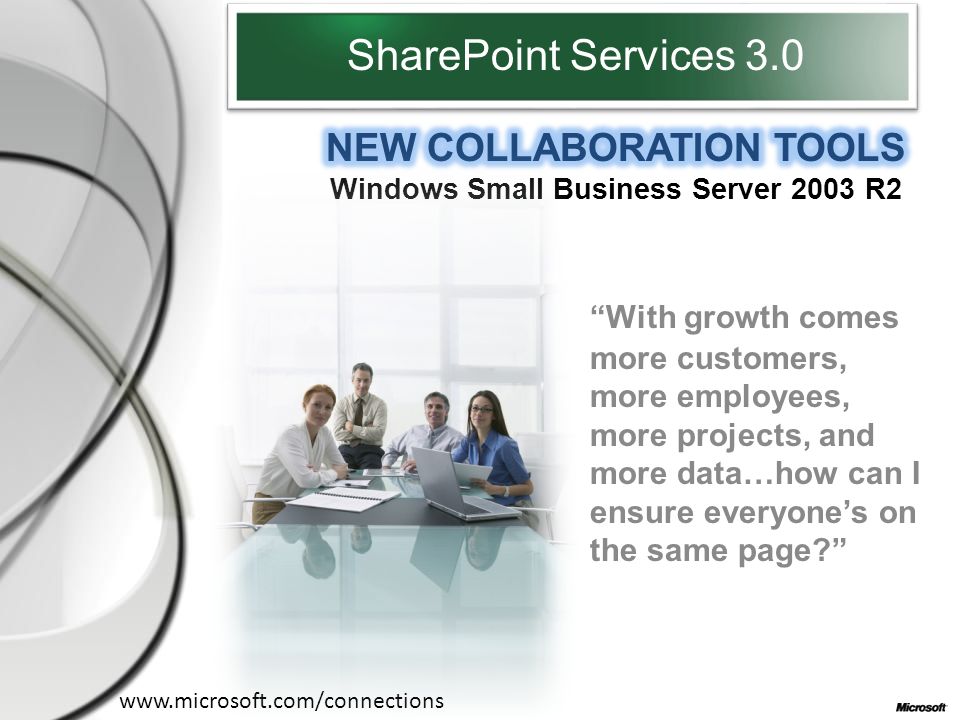 SharePoint Services 3.0 With growth comes more customers, more employees, more projects, and more data…how can I ensure everyone’s on the same page