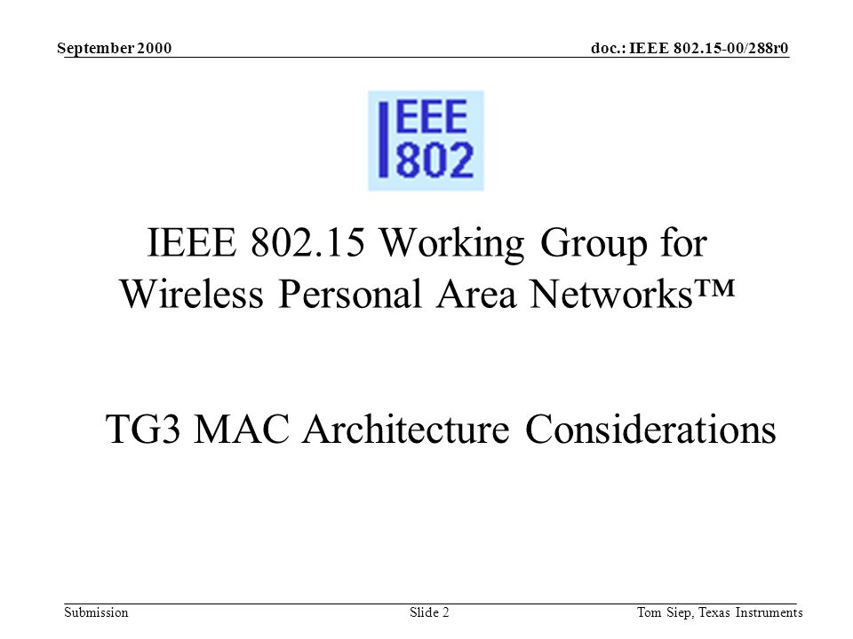 doc.: IEEE /288r0 Submission September 2000 Tom Siep, Texas InstrumentsSlide 2 IEEE Working Group for Wireless Personal Area Networks™ TG3 MAC Architecture Considerations