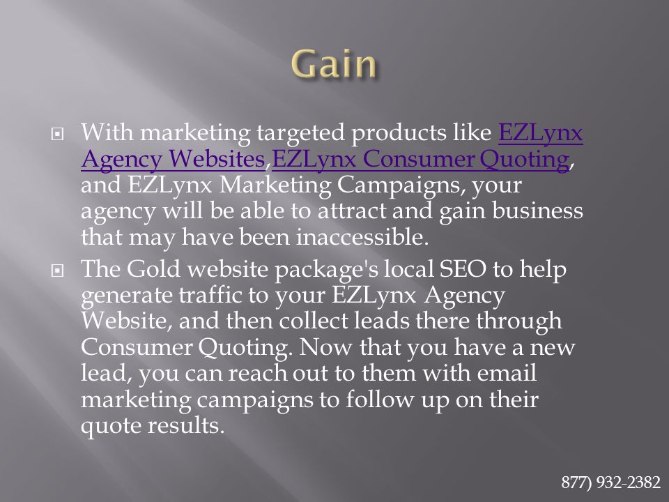  With marketing targeted products like EZLynx Agency Websites,EZLynx Consumer Quoting, and EZLynx Marketing Campaigns, your agency will be able to attract and gain business that may have been inaccessible.EZLynx Agency WebsitesEZLynx Consumer Quoting  The Gold website package s local SEO to help generate traffic to your EZLynx Agency Website, and then collect leads there through Consumer Quoting.