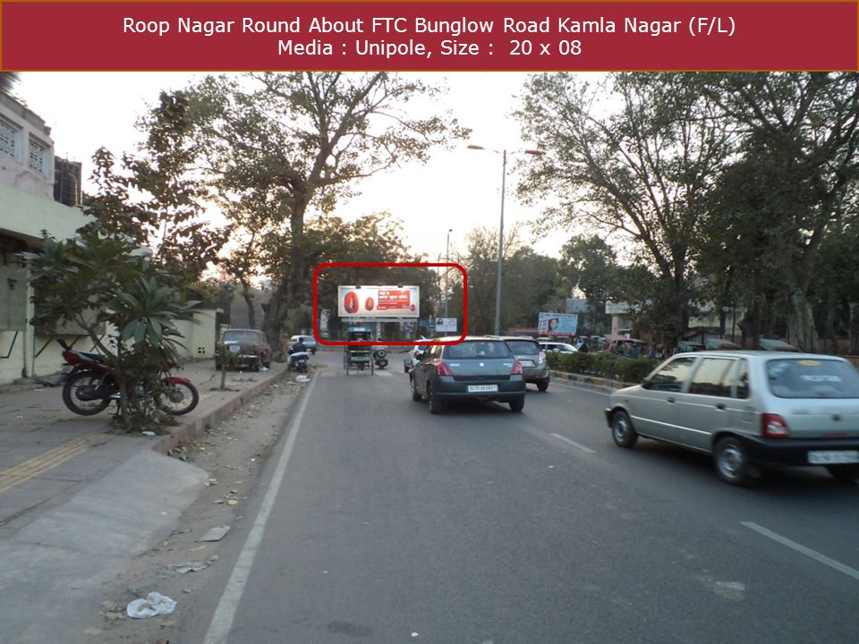 Roop Nagar Round About FTC Bunglow Road Kamla Nagar (F/L) Media : Unipole, Size : 20 x 08